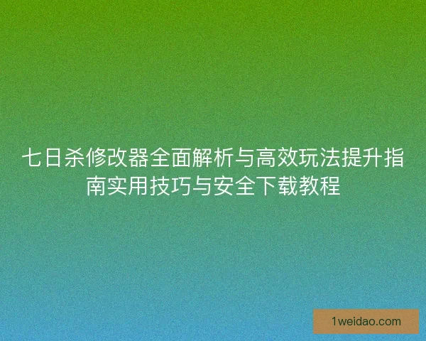 七日杀修改器全面解析与高效玩法提升指南实用技巧与安全下载教程 七日杀修改器全面解析与高效玩法提升指南实用技巧与安全下载教程