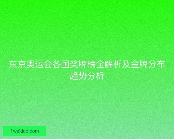 东京奥运会各国奖牌榜全解析及金牌分布趋势分析