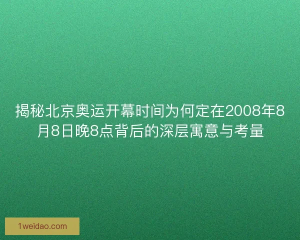 揭秘北京奥运开幕时间为何定在2008年8月8日晚8点背后的深层寓意与考量 揭秘北京奥运开幕时间为何定在2008年8月8日晚8点背后的深层寓意与考量